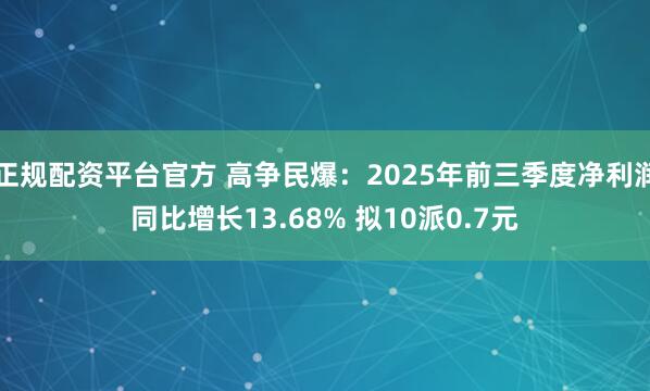 正规配资平台官方 高争民爆:2025年前三季度净利润同比增长13.68% 拟10派0.7元